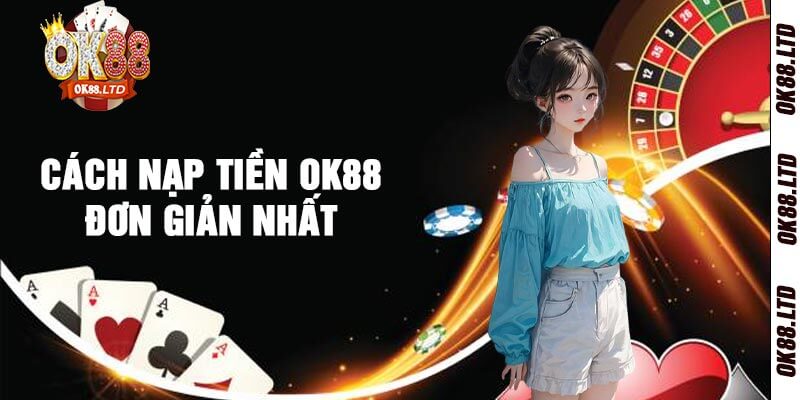 Cách nạp tiền OK88 đơn giản nhất