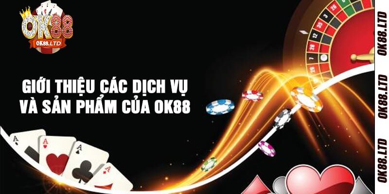 Giới Thiệu Các Dịch Vụ Và Sản Phẩm Của OK88